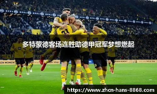 多特蒙德客场连胜助德甲冠军梦想燃起